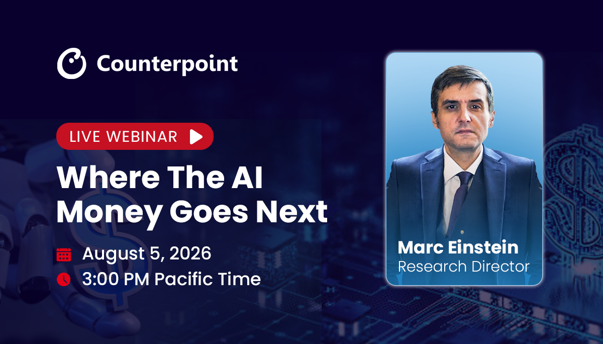 Counterpoint Webinar, Where the AI Money Goes Next. Research Director, Marc Einstein. August 5th, 3 PM Pacific Time.