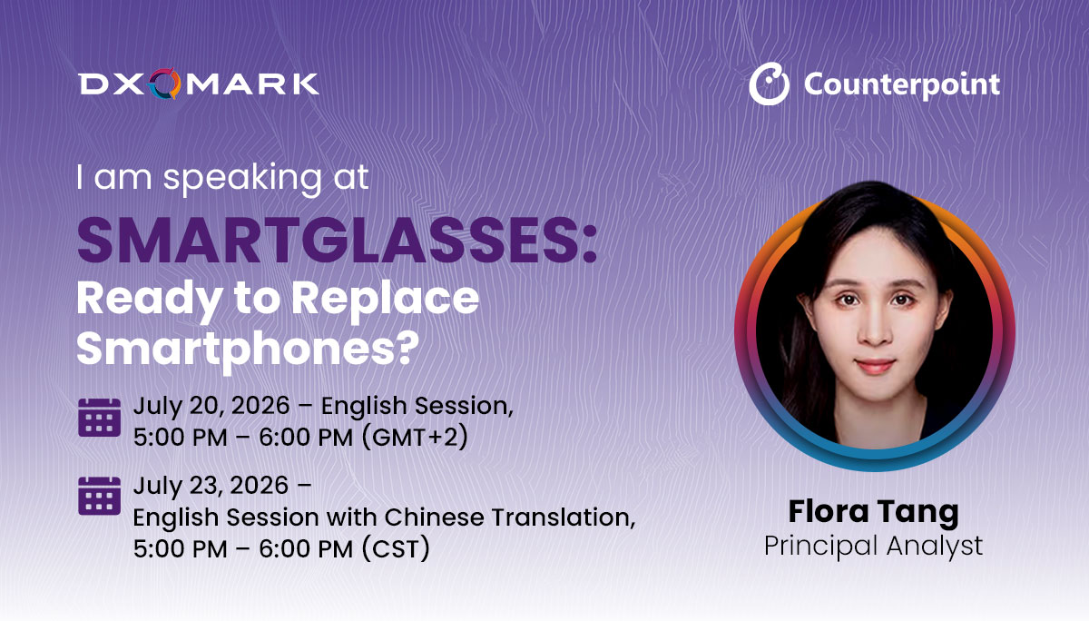 Webinar graphic. Principal Analyst Flora Tang will speak at DXOMARK's smartglasses webinar. July 20 5Pm GMT+@ English session and July 23 5PM CST English with Chinese translation